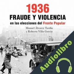 Audiolibro 1936 Fraude y violencia en las elecciones del Frente Popular Roberto Villa García