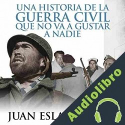 Audiolibro Una historia de la Guerra Civil que no va a gustar a nadie Juan Eslava Galán