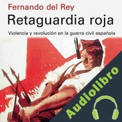 Audiolibro Retaguardia Roja: Violencia y Revolucion en la Guerra Civil Española Fernando Del Rey