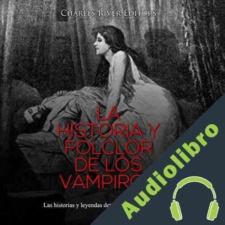 Audiolibro La Historia y Folclor De Los Vampiros Charles River Editors