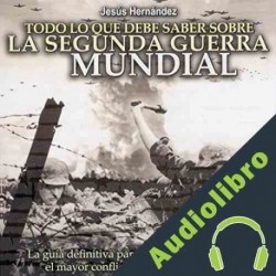 Audiolibro Todo lo que debe saber sobre la Segunda Guerra Mundial Jesús Hernández