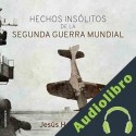Audiolibro Hechos insólitos de la II Guerra Mundial Jesús Hernández