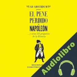 Audiolibro El Pene Perdido de Napoleón Ad Absurdum