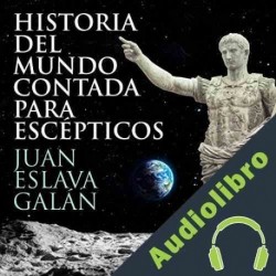 Audiolibro Historia del mundo contada para escépticos Juan Eslava Galán