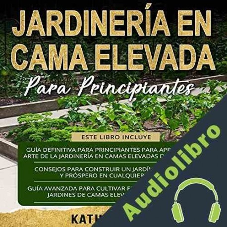 Audiolibro Jardinería en Cama Elevada Para Principiantes Kathy Smith 3 en 1