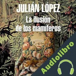 Audiolibro La ilusión de los mamíferos Julián López