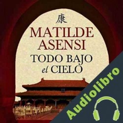 Audiolibro Todo bajo el cielo Matilde Asensi