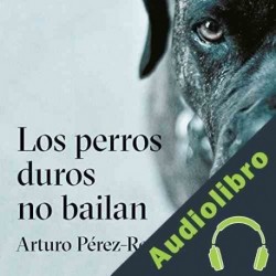 Audiolibro Los perros duros no bailan Arturo Pérez-Reverte