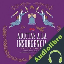 Audiolibro Adictas a la insurgencia Celia del Palacio