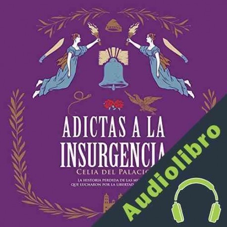 Audiolibro Adictas a la insurgencia Celia del Palacio