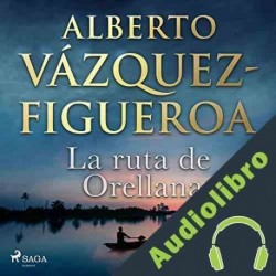 Audiolibro La ruta de Orellana Alberto Vázquez Figueroa