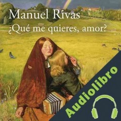 Audiolibro ¿Qué me quieres, amor? Manuel Rivas