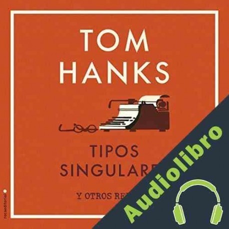 Audiolibro Tipos Singulares y Otros Relatos Tom Hanks