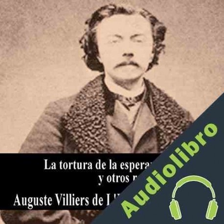 Audiolibro La tortura de la esperanza y otros relatos Auguste de L’Isle-Adam