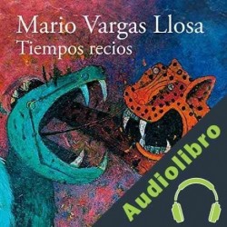 Audiolibro Tiempos recios Mario Vargas Llosa