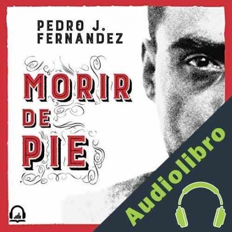 Audiolibro Morir de pie Pedro J. Fernández
