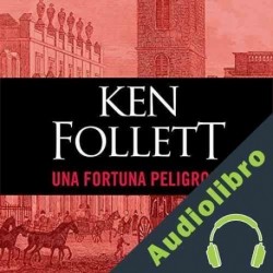 Audiolibro Una fortuna peligrosa Ken Follett