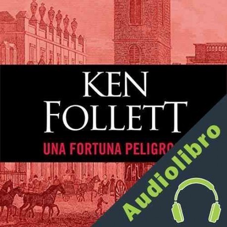 Audiolibro Una fortuna peligrosa Ken Follett
