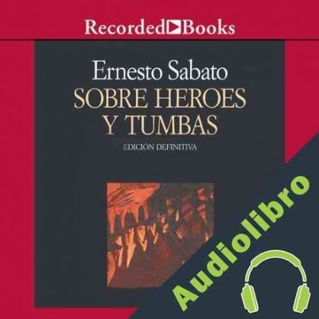 Audiolibro Sobre heroes y tumbas Ernesto Sabato