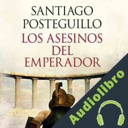 Audiolibro Los asesinos del emperador Santiago Posteguillo