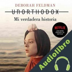 Audiolibro Unorthodox Mi Verdadera Historia Deborah Feldman