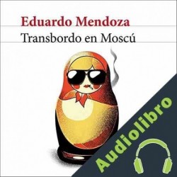 Audiolibro Transbordo en Moscú Eduardo Mendoza