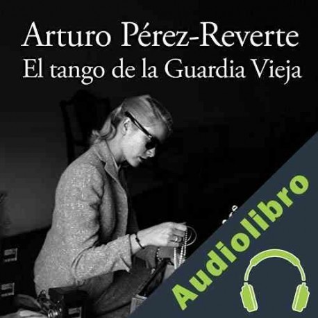 Audiolibro El tango de la Guardia Vieja Arturo Pérez-Reverte