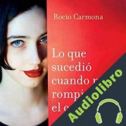 Audiolibro Lo que sucedió cuando me rompiste el corazón Rocío Carmona Fernández