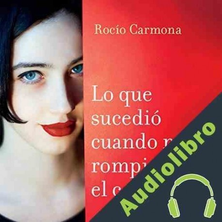 Audiolibro Lo que sucedió cuando me rompiste el corazón Rocío Carmona Fernández