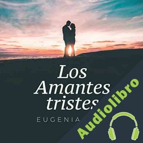 Audiolibro Los amantes tristes Eugenia Rico