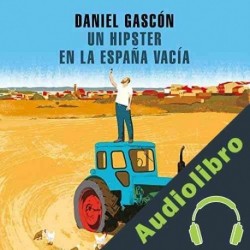 Audiolibro Un hipster en la España vacía Daniel Gascón