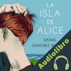 Audiolibro La isla de Alice Daniel Sánchez Arévalo