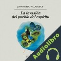 Audiolibro La invasión del pueblo del espíritu Juan Pablo Villalobos
