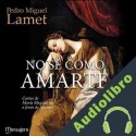 Audiolibro No Sé Cómo Amarte Pedro Miguel Lamet