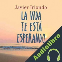 Audiolibro La vida te está esperando Javier Iriondo Narvaiza
