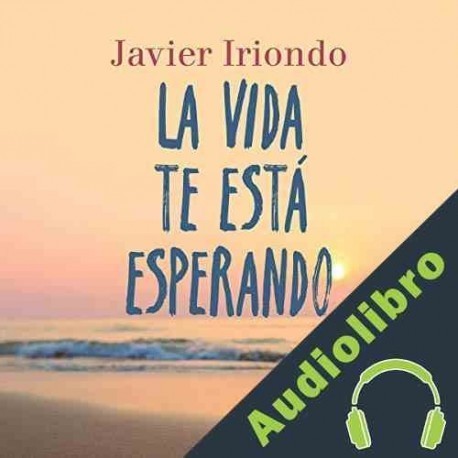 Audiolibro La vida te está esperando Javier Iriondo Narvaiza