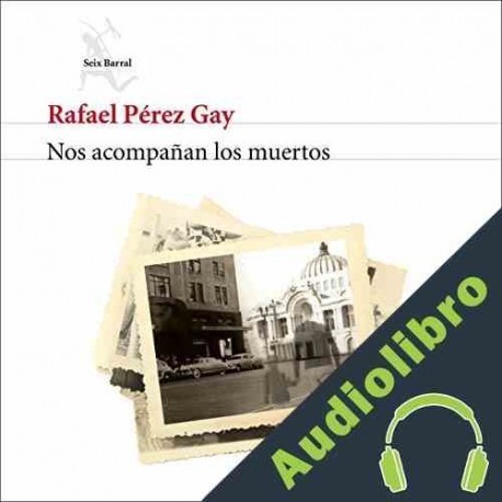 Audiolibro Nos Acompañan los Muertos Rafael Pérez Gay