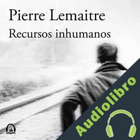 Audiolibro Recursos inhumanos Pierre Lemaitre