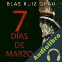 Audiolibro Siete días de marzo Blas Ruiz Grau