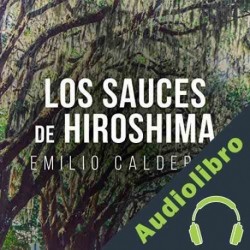 Audiolibro Los Sauces de Hiroshima Emilio Calderon