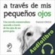 Audiolibro A través de mis pequeños ojos Emilio Ortiz