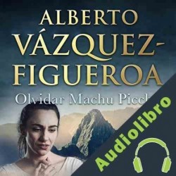 Audiolibro Olvidar Machu Picchu Alberto Vázquez Figueroa