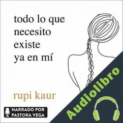 Audiolibro Todo lo que necesito existe ya en mí Rupi Kaur