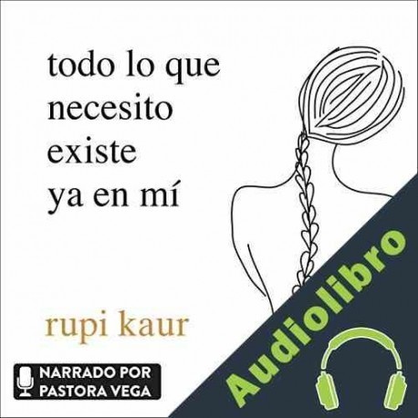 Audiolibro Todo lo que necesito existe ya en mí Rupi Kaur