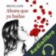 Audiolibro Ahora que ya bailas Miguel Gane