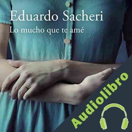Audiolibro Lo mucho que te amé Eduardo Sacheri