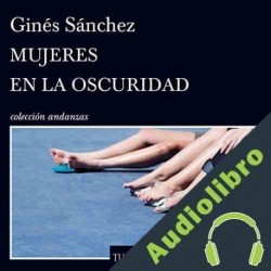 Audiolibro Mujeres en la oscuridad Ginés Sánchez