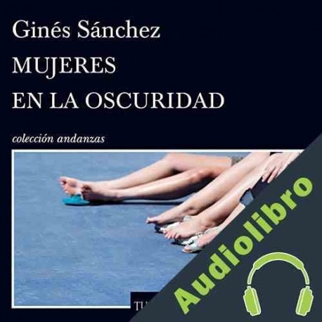 Audiolibro Mujeres en la oscuridad Ginés Sánchez