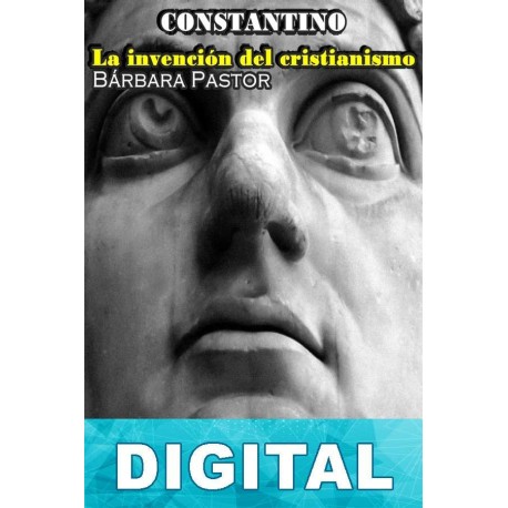 Constantino: la invención del cristianismo Bárbara Pastor