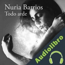 Audiolibro Todo arde Nuria Barrios